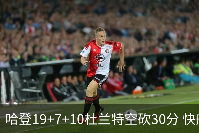 哈登19+7+10杜兰特空砍30分 快船大胜太阳27分